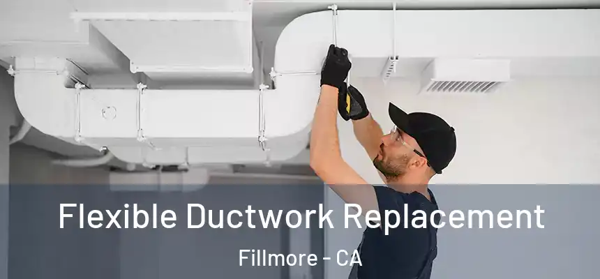  Flexible Ductwork Replacement Fillmore - CA